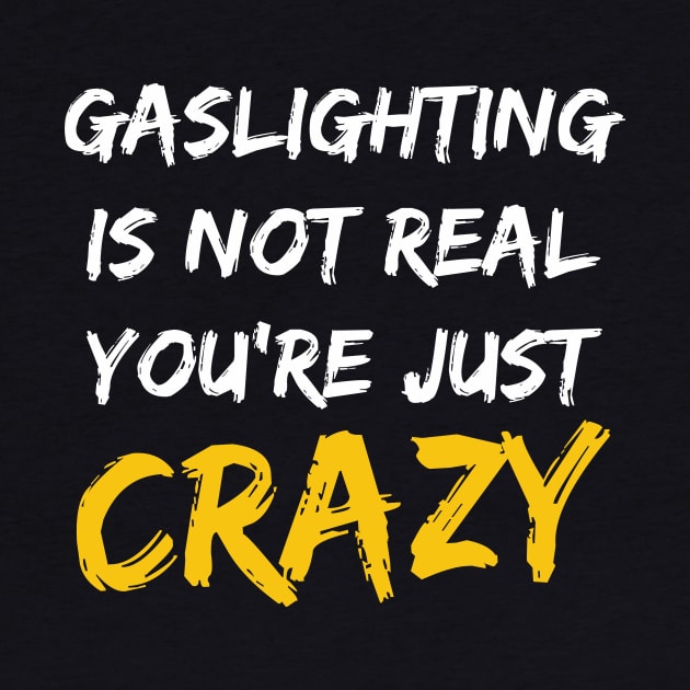 Gaslighting Is Not Real You're Just Crazy by LMW Art